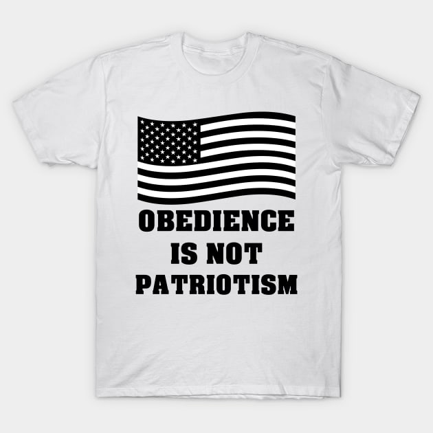 Obedience Is Not Patriotism T-Shirt by artpirate